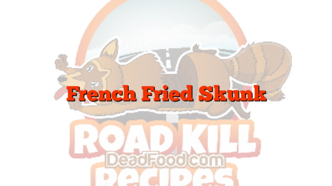 French Fried Skunk